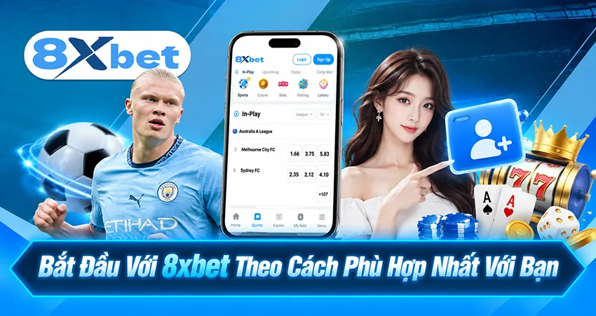 Bắt Đầu Với 8xbet Theo Cách Phù Hợp Nhất Với Bạn