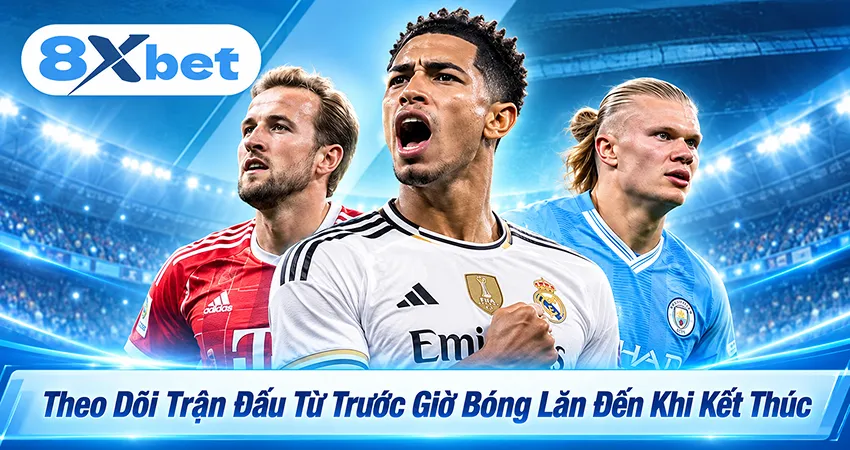Theo Dõi Trận Đấu Từ Trước Giờ Bóng Lăn Đến Khi Kết Thúc